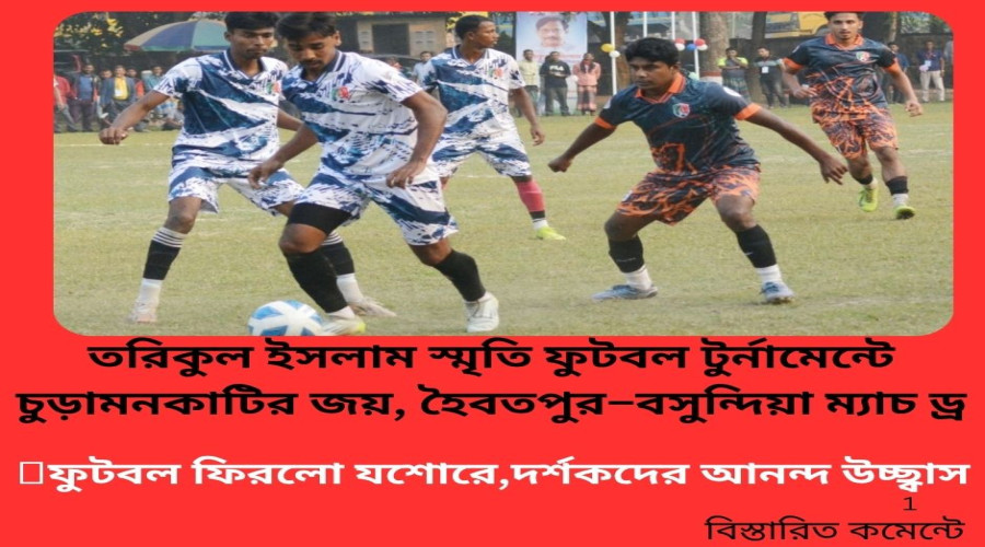 তরিকুল ইসলাম স্মৃতি ফুটবল টুর্নামেন্টে চুড়ামনকাটির জয়, হৈবতপুর–বসুন্দিয়া ম্যাচ ড্র